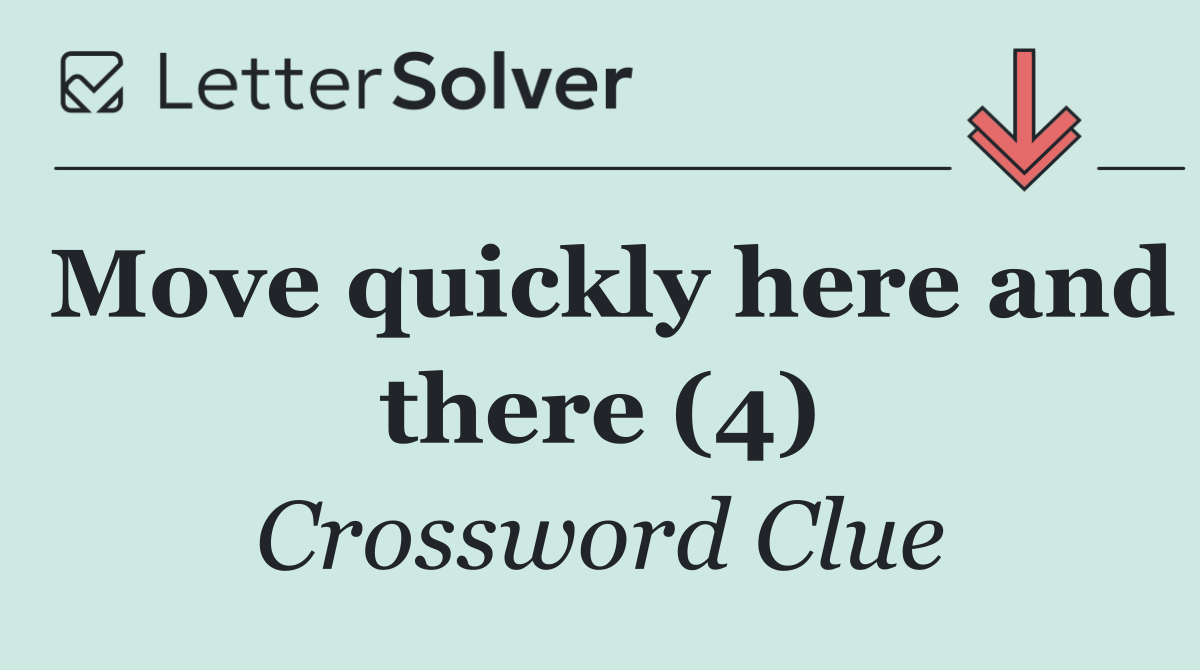 Move quickly here and there (4)