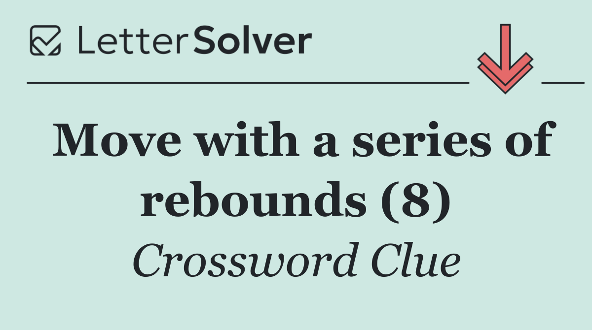 Move with a series of rebounds (8)