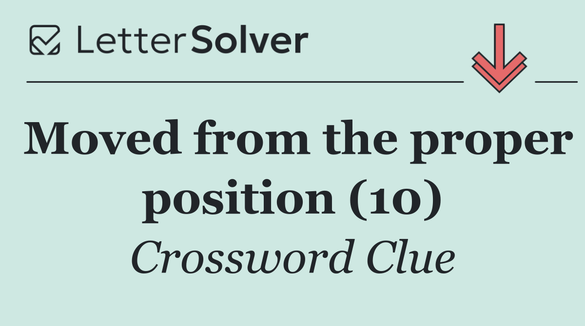 Moved from the proper position (10)