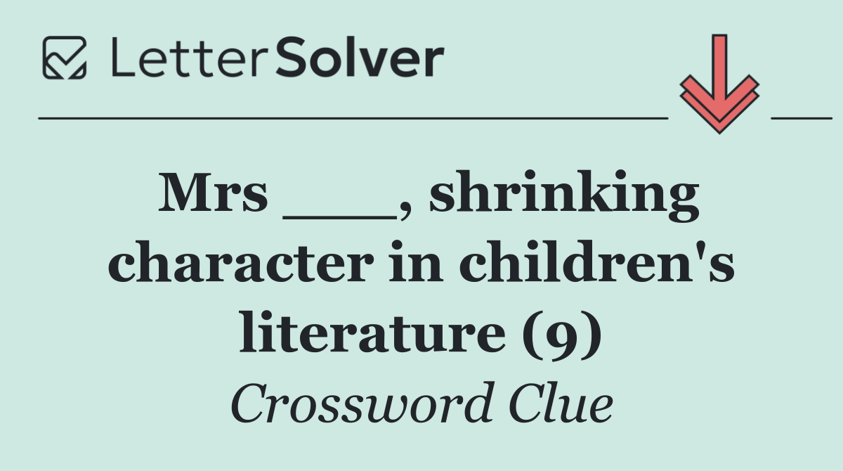 Mrs ___, shrinking character in children's literature (9)