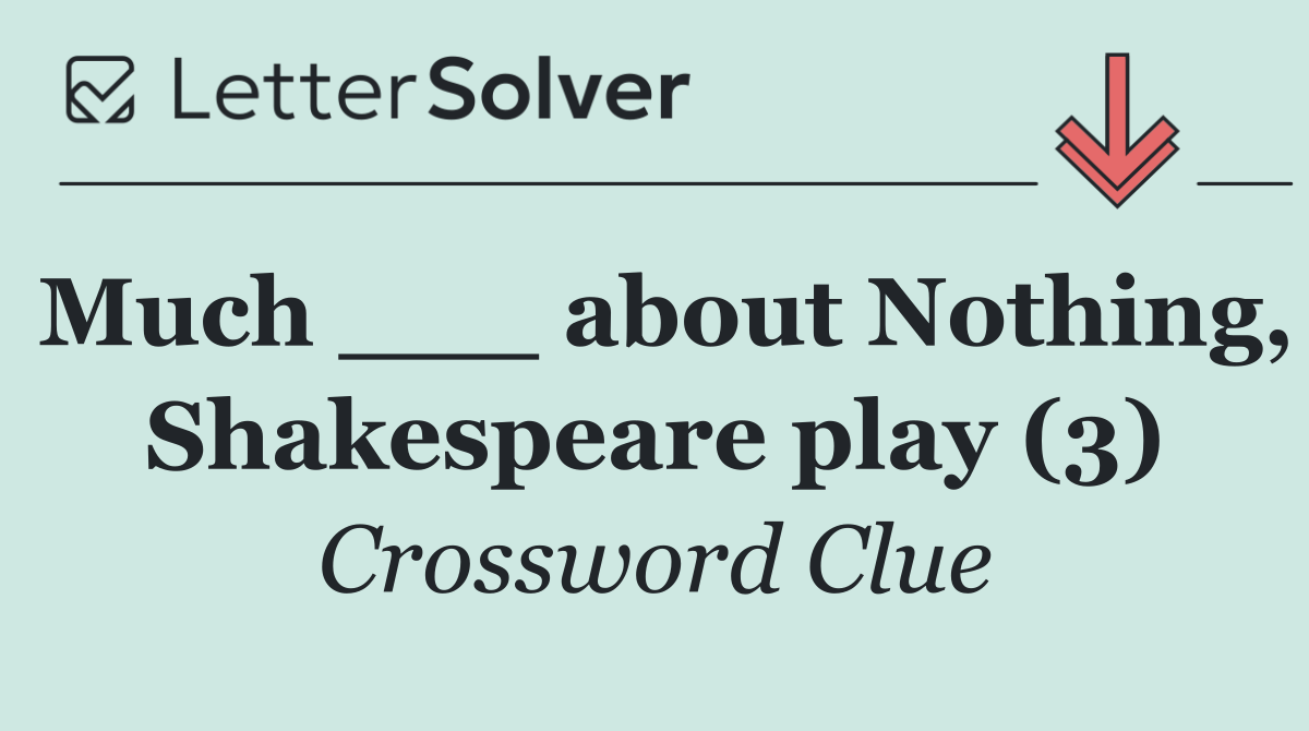 Much ___ about Nothing, Shakespeare play (3)