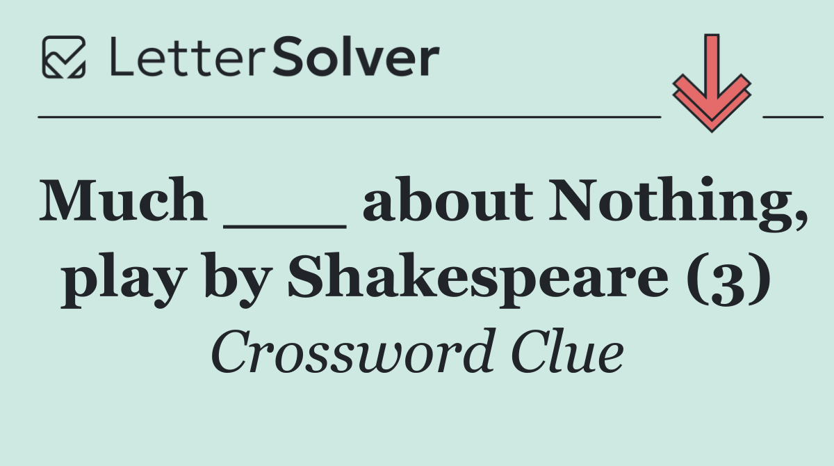 Much ___ about Nothing, play by Shakespeare (3)