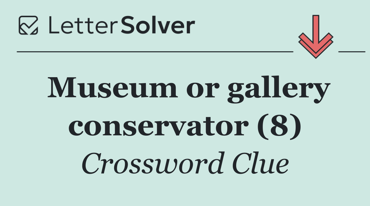 Museum or gallery conservator (8)