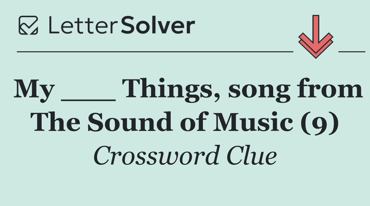 My ___ Things, song from The Sound of Music (9)