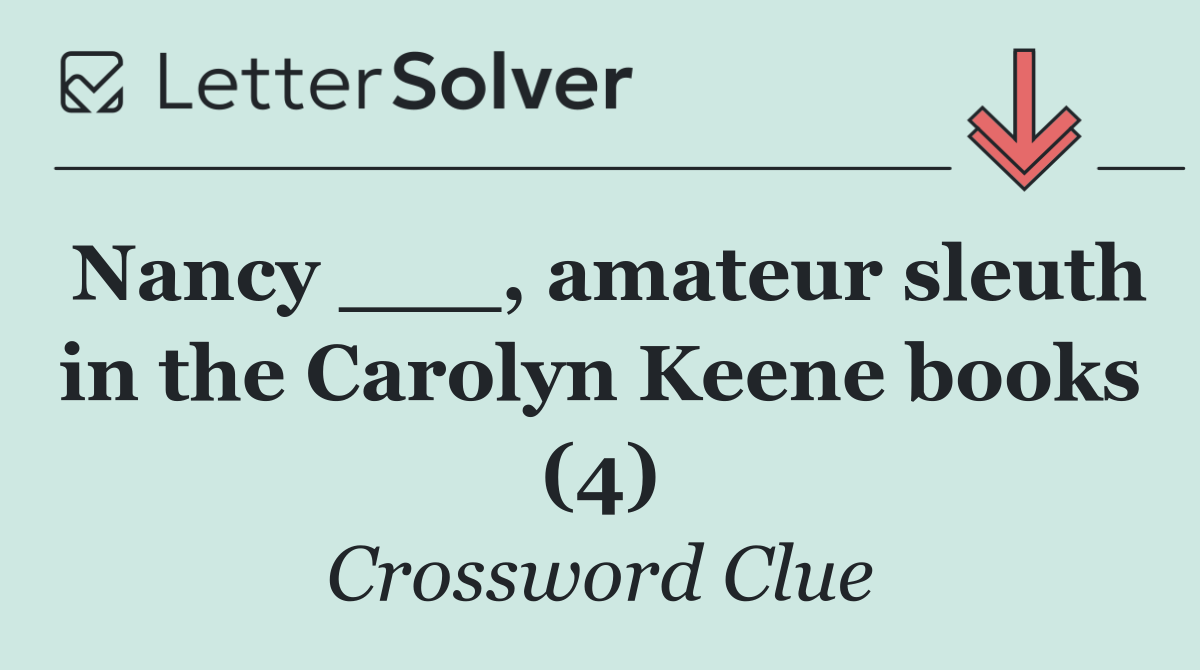 Nancy ___, amateur sleuth in the Carolyn Keene books (4)