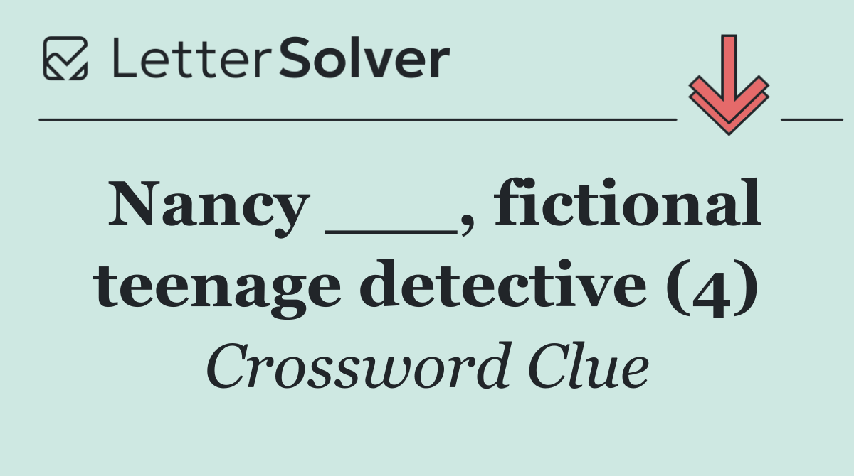 Nancy ___, fictional teenage detective (4)