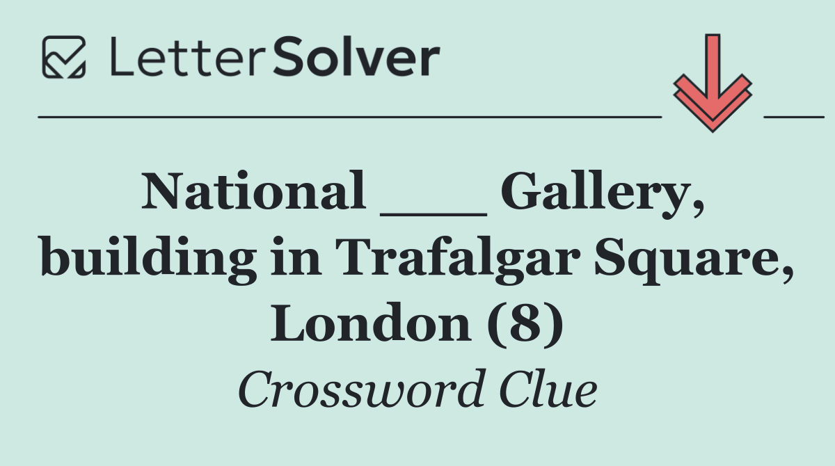 National ___ Gallery, building in Trafalgar Square, London (8)