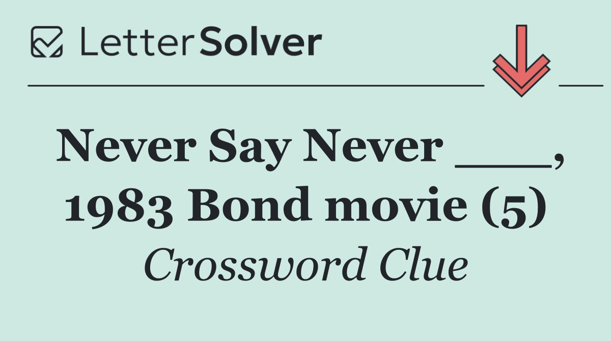 Never Say Never ___, 1983 Bond movie (5)