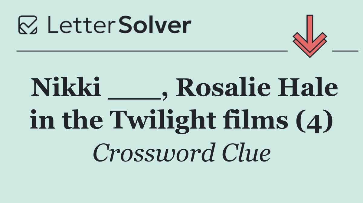 Nikki ___, Rosalie Hale in the Twilight films (4)