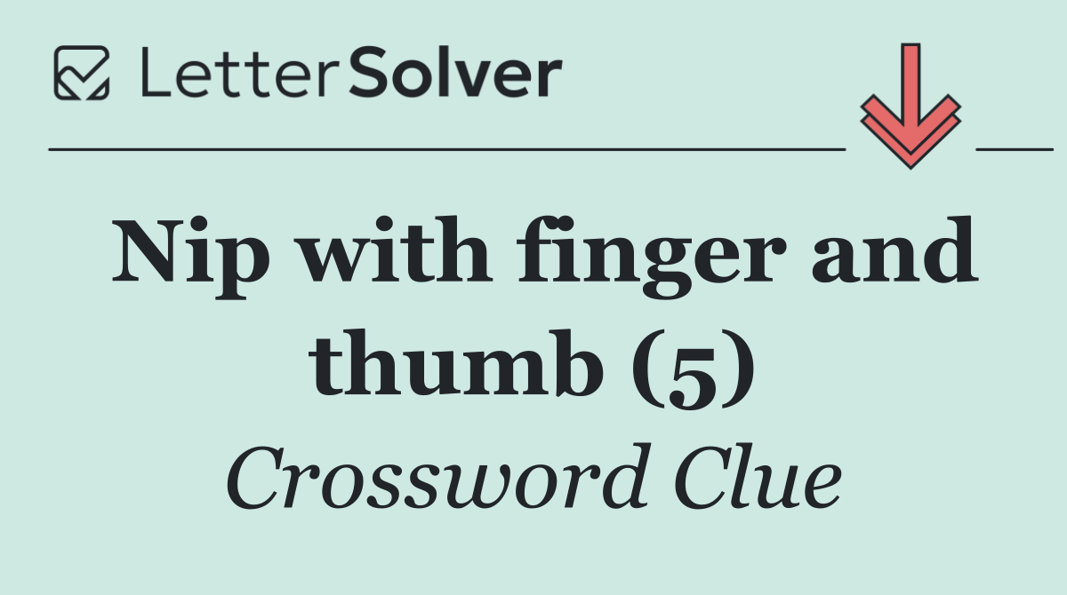 Nip with finger and thumb (5)