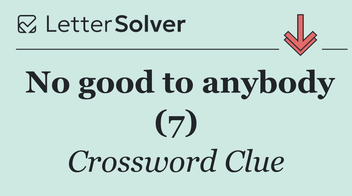 No good to anybody (7)