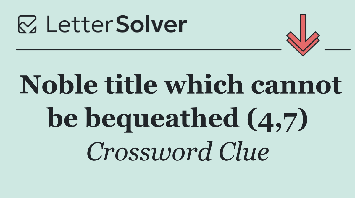 Noble title which cannot be bequeathed (4,7)