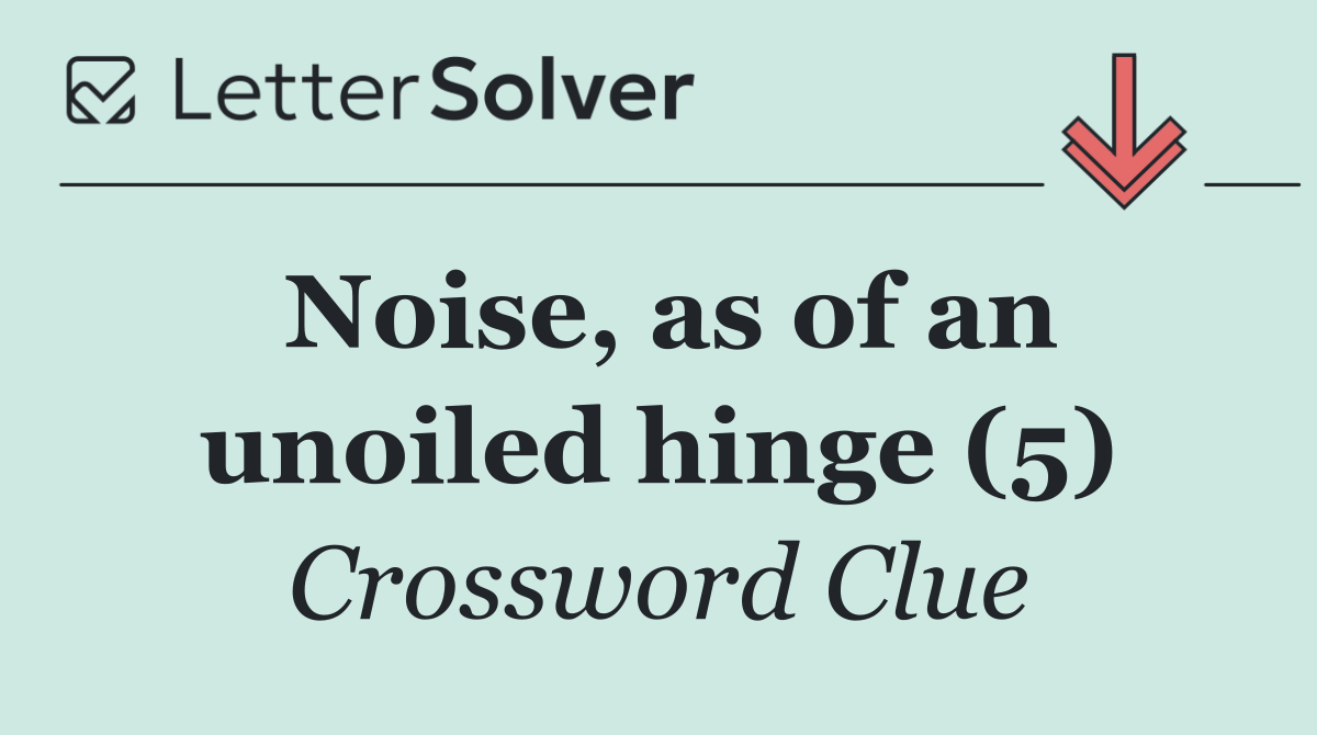 Noise, as of an unoiled hinge (5)