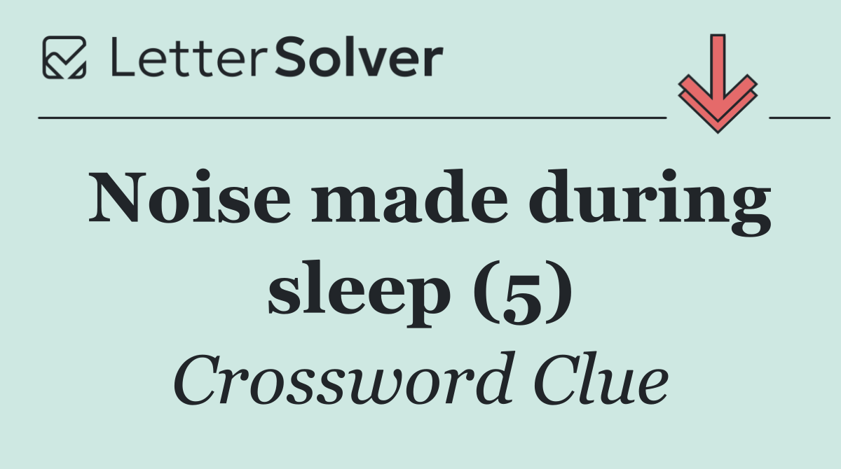 Noise made during sleep (5)