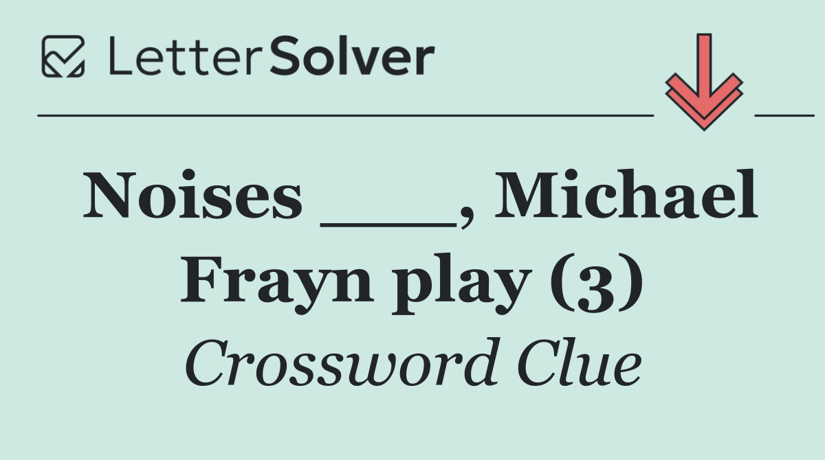 Noises ___, Michael Frayn play (3)