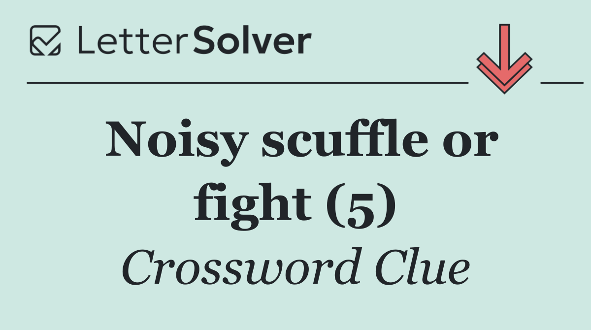 Noisy scuffle or fight (5)