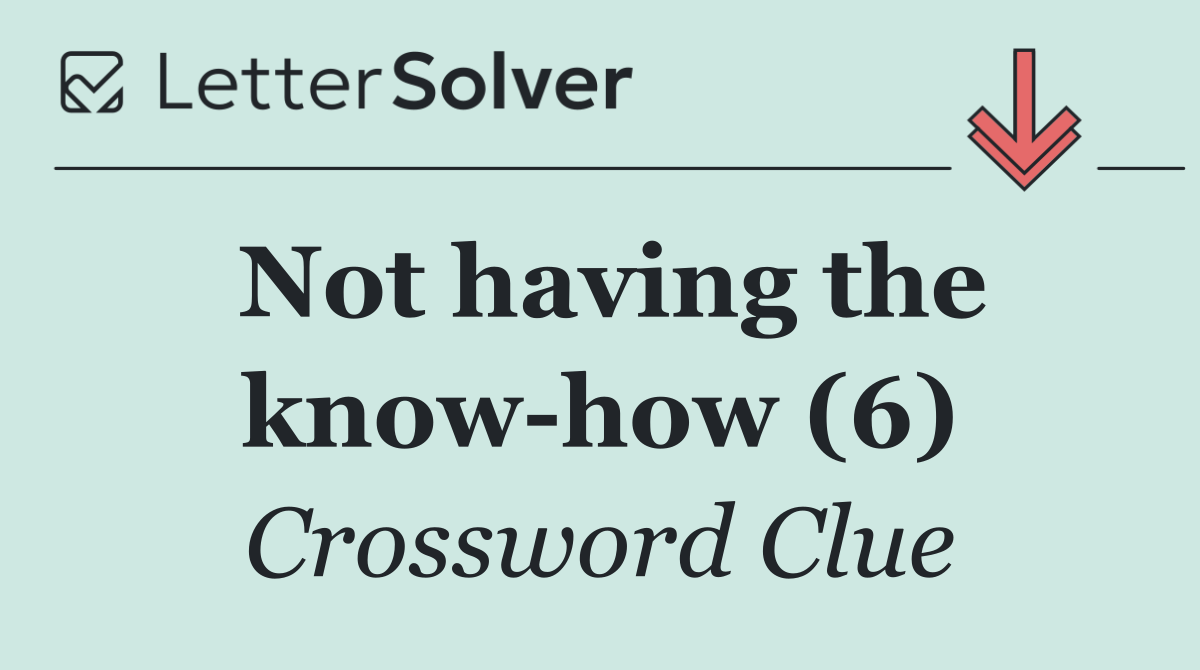 Not having the know how (6)