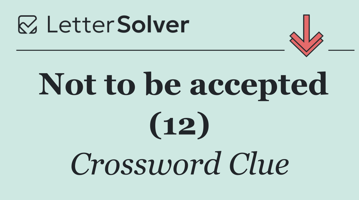 Not to be accepted (12)