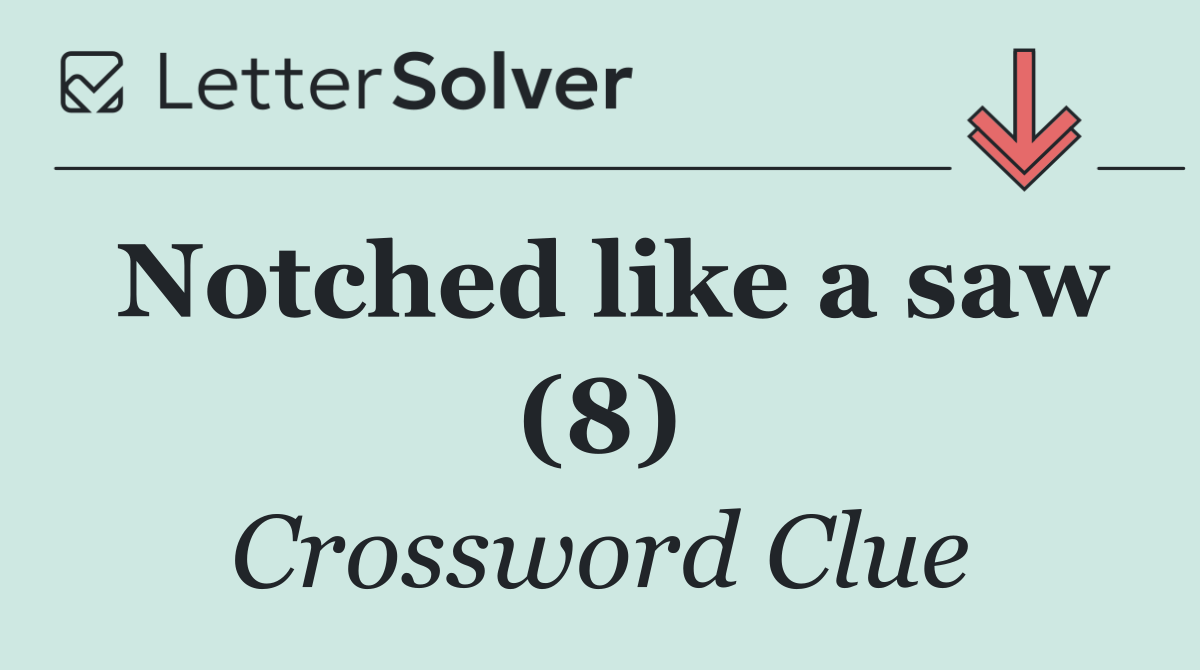 Notched like a saw (8)