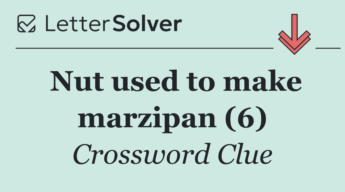 Nut used to make marzipan (6)