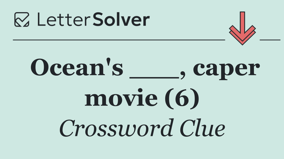 Ocean's ___, caper movie (6)