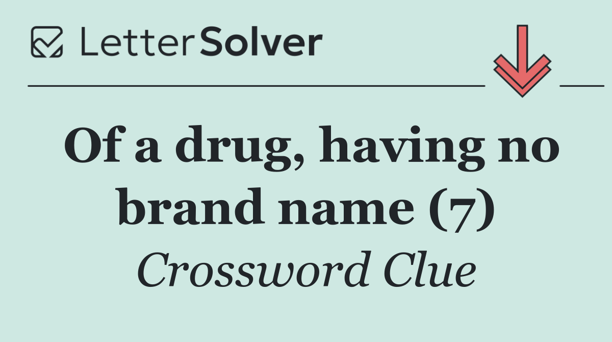 Of a drug, having no brand name (7)