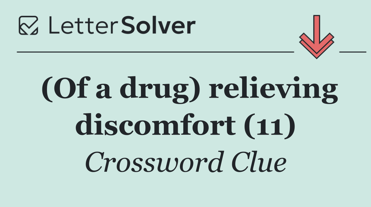 (Of a drug) relieving discomfort (11)