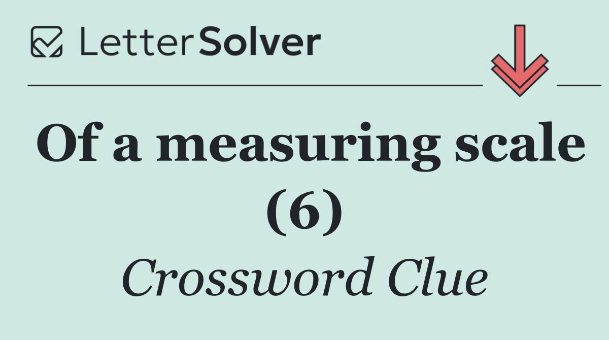 Of a measuring scale (6)