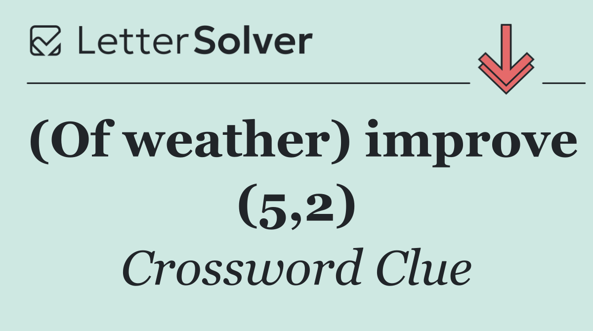 (Of weather) improve (5,2)