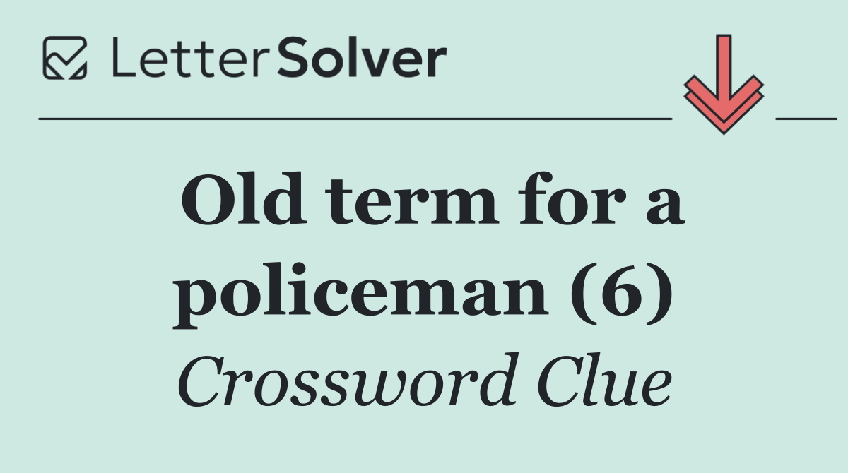 Old term for a policeman (6)