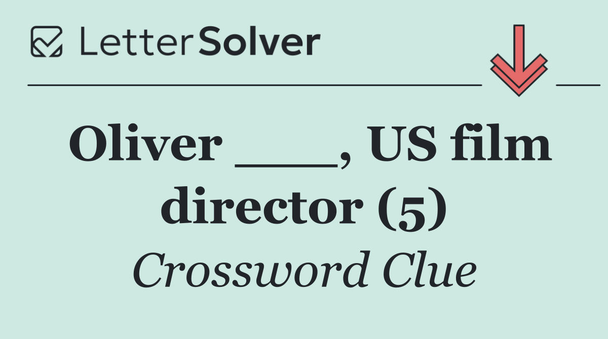 Oliver ___, US film director (5)
