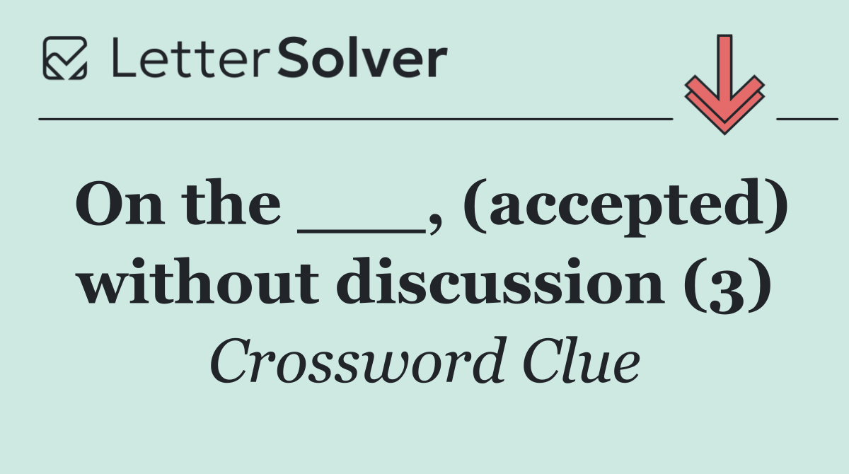 On the ___, (accepted) without discussion (3)