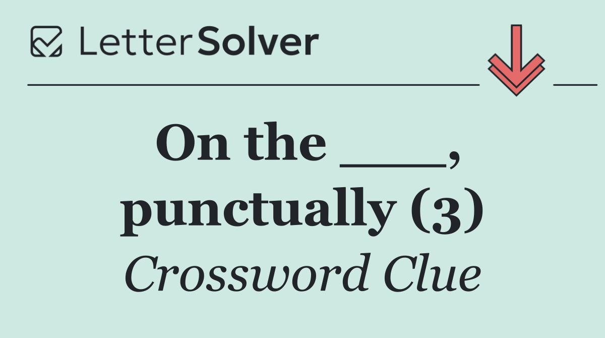 On the ___, punctually (3)
