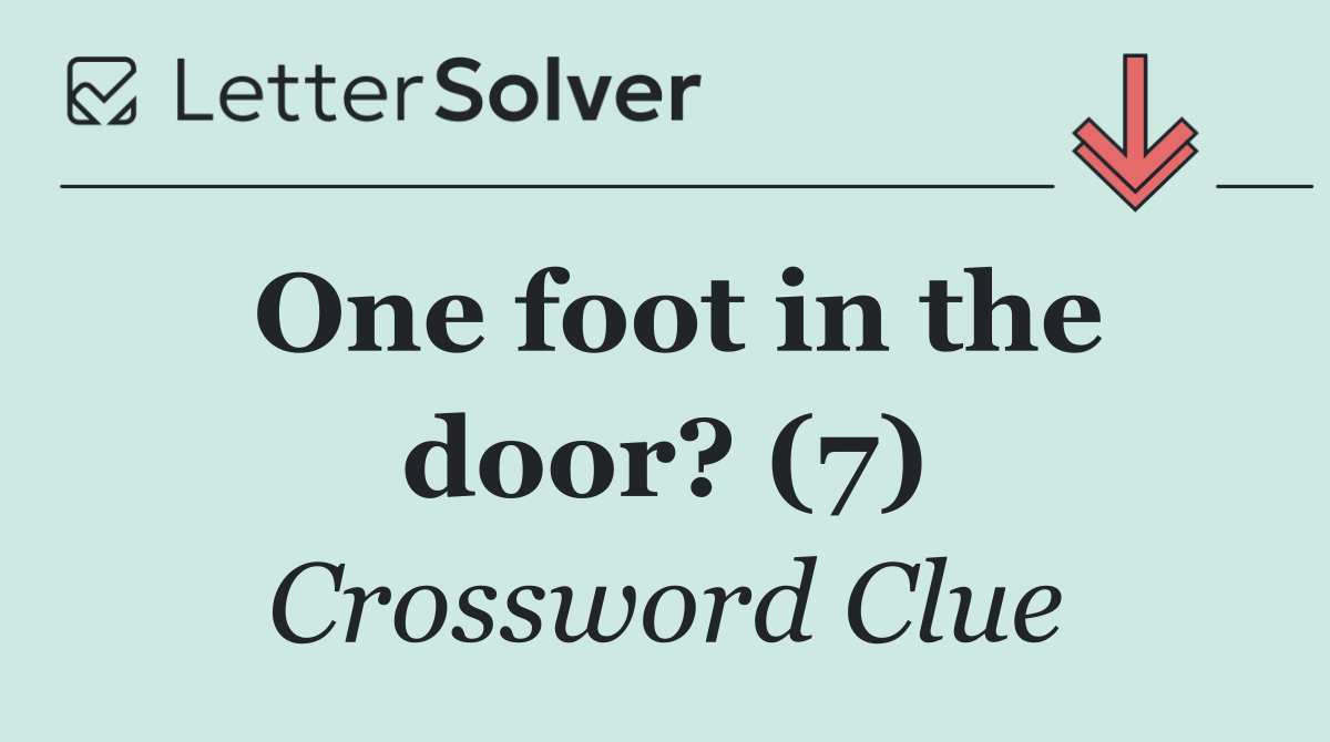 One foot in the door? (7)