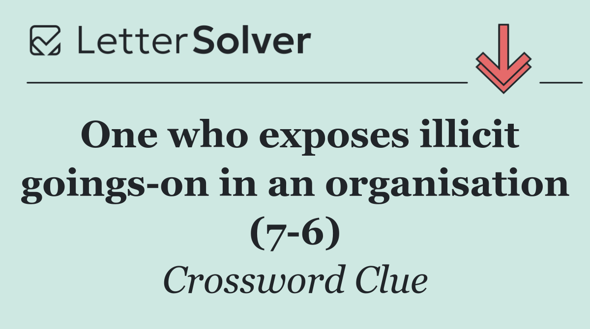 One who exposes illicit goings on in an organisation (7 6)