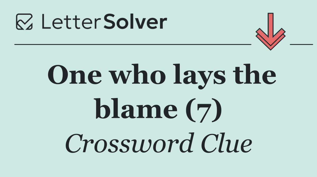 One who lays the blame (7)