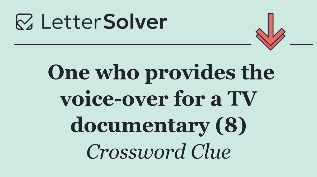 One who provides the voice over for a TV documentary (8)