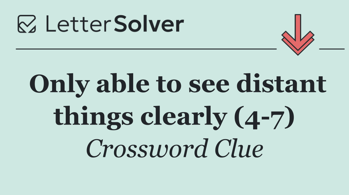 Only able to see distant things clearly (4 7)