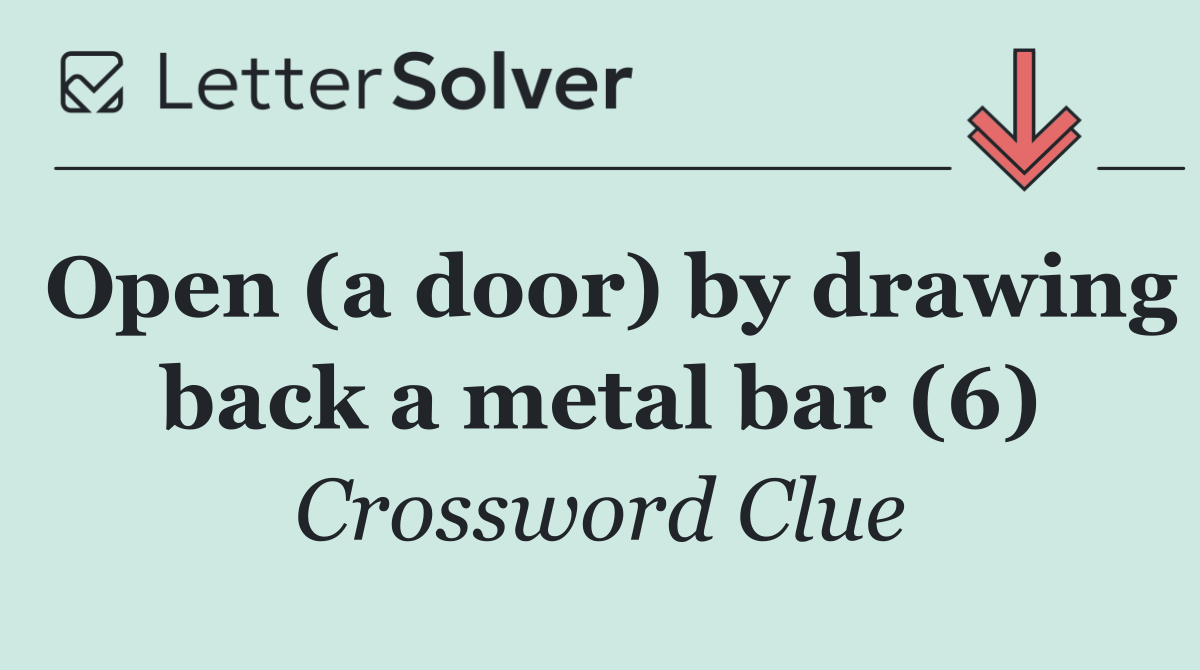Open (a door) by drawing back a metal bar (6)