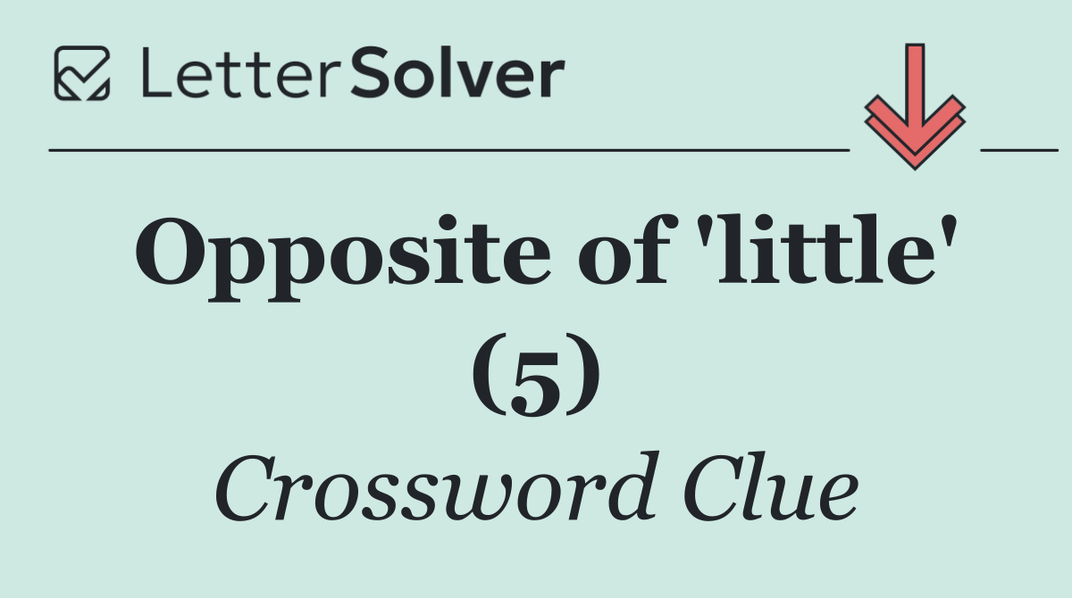 Opposite of 'little' (5)
