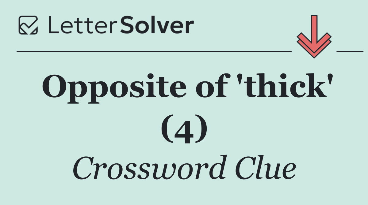 Opposite of 'thick' (4)