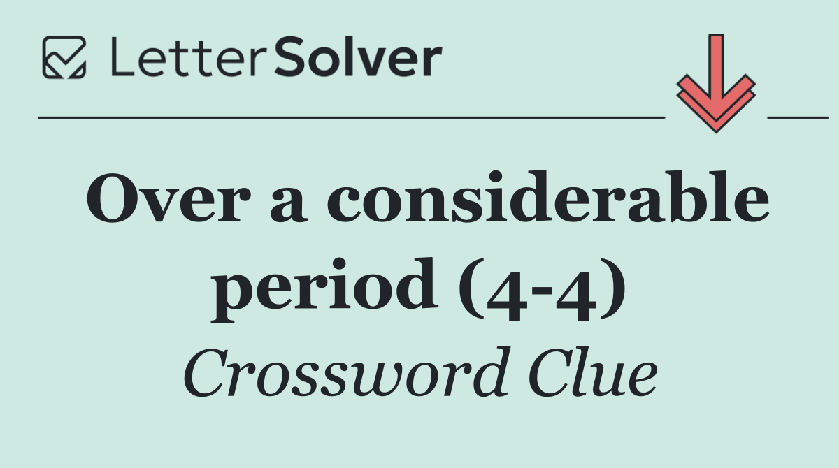 Over a considerable period (4 4)