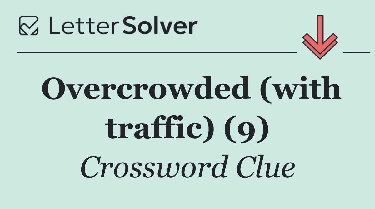Overcrowded (with traffic) (9)