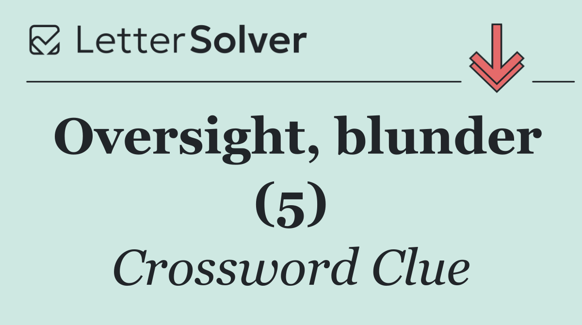 Oversight, blunder (5)