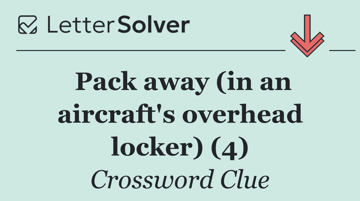 Pack away (in an aircraft's overhead locker) (4)