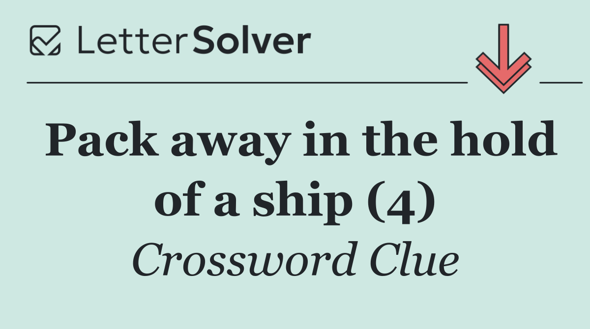 Pack away in the hold of a ship (4)