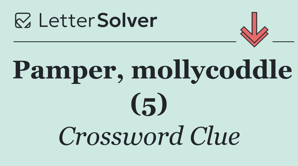 Pamper, mollycoddle (5)
