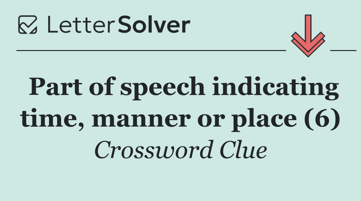 Part of speech indicating time, manner or place (6)