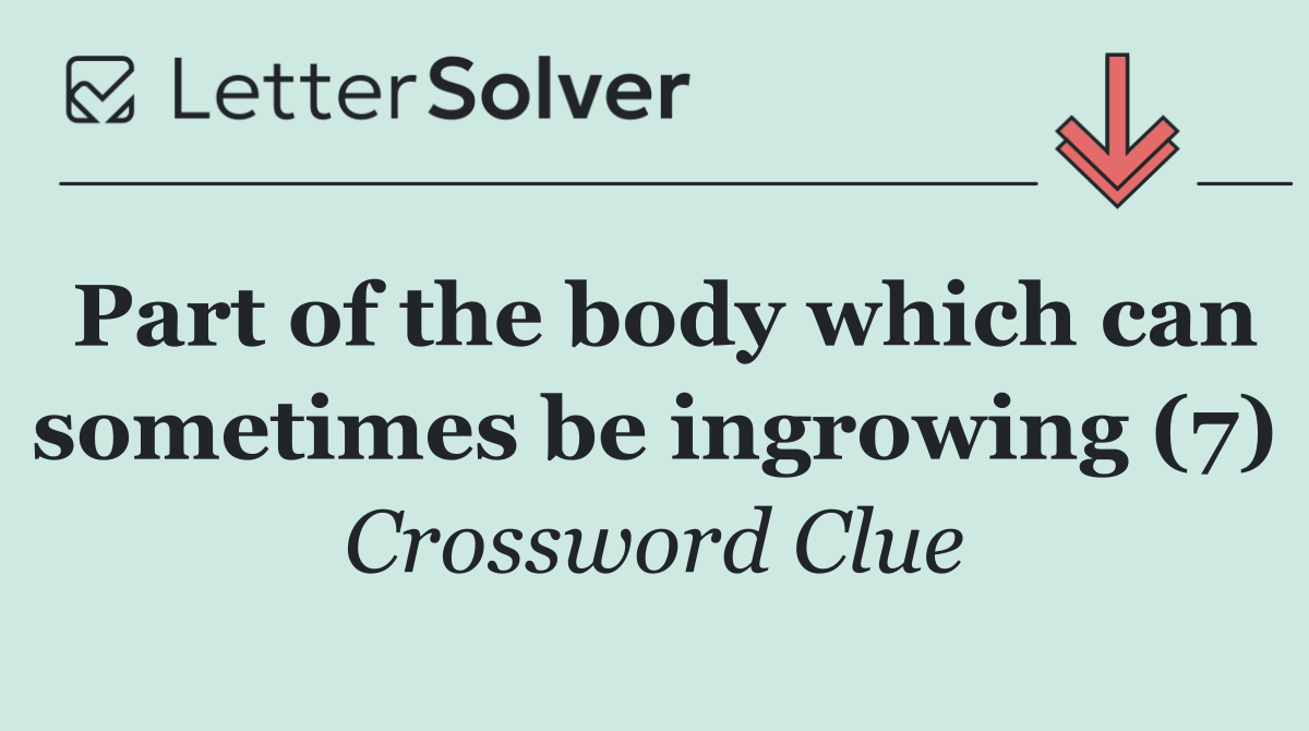 Part of the body which can sometimes be ingrowing (7)