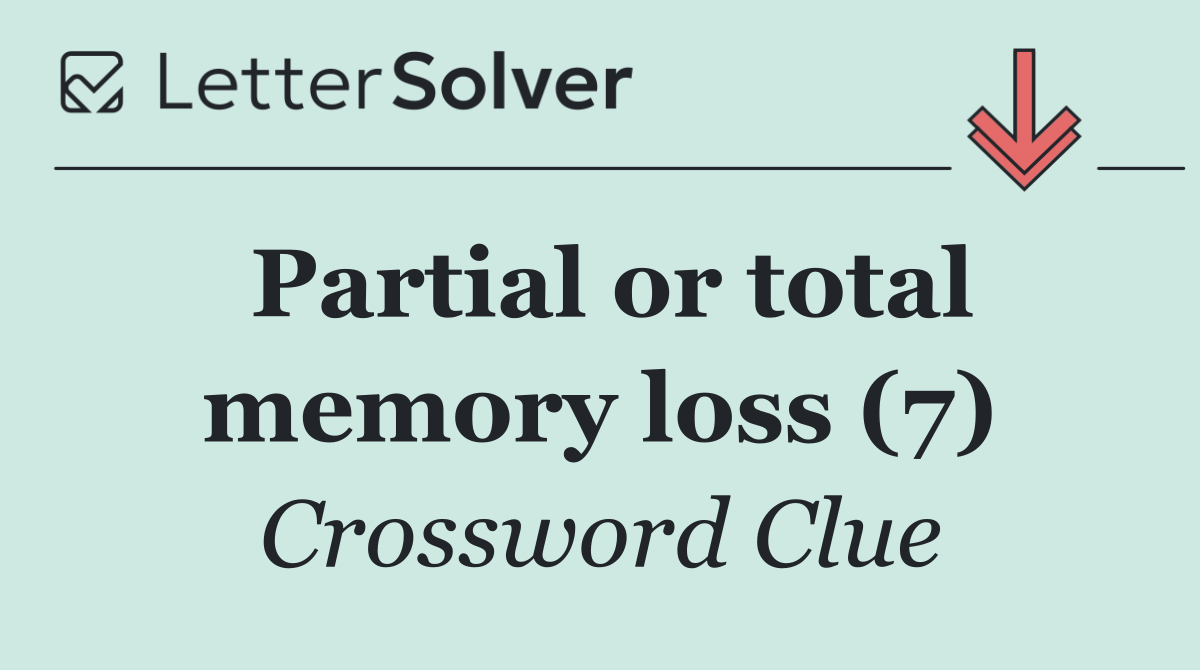 Partial or total memory loss (7)